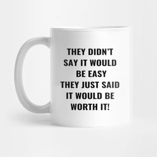 They Didn't Say It Would Be Easy They Just said It Would Be Worth It! Mug